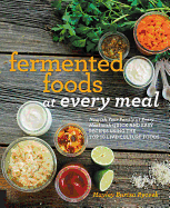 Fermented Foods at Every Meal: Nourish Your Family at Every Meal with Quick and Easy Recipes Using the Top 10 Live-Culture Foods