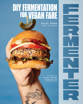 Fermenter: DIY Fermentation for Vegan Fare, Including Recipes for Krauts, Pickles, Koji, Tempeh, Nut- & Seed-Based Cheeses, Fermented Beverages & What to Do with Them - Adams, Aaron, and Crain, Liz, and Gourdet, Gregory (Foreword by)