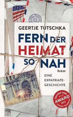 Fern Der Heimat So Nah: Eine Expatriate Geschichte - Tutschka, Geertje