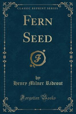 Fern Seed (Classic Reprint) - Rideout, Henry Milner