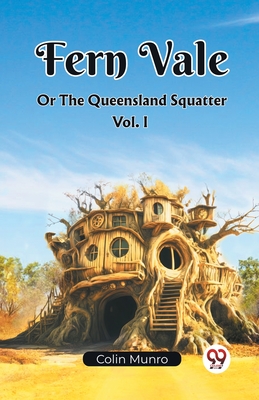 Fern Vale Or The Queensland Squatter Vol. I - Munro, Colin