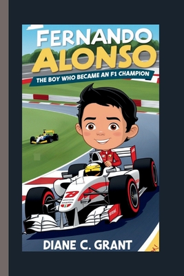 Fernando Alonso: The Boy Who Became an F1 Champion - C Grant, Diane