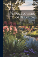 Ferns, Flowers, Etc. of Bermuda