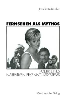 Fernsehen ALS Mythos: Poetik Eines Narrativen Erkenntnissystems - Bleicher, Joan-Kristin