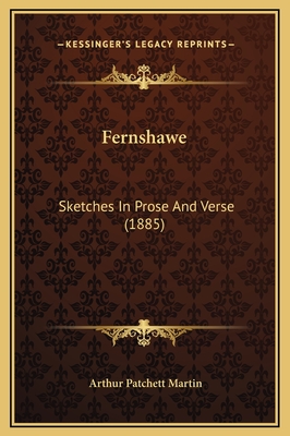 Fernshawe: Sketches in Prose and Verse (1885) - Martin, Arthur Patchett