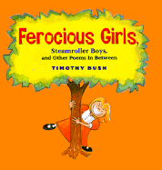 Ferocious Girls, Steamroller Boys, and Other Poems in Between - Bush, Timothy