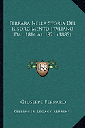 Ferrara Nella Storia Del Risorgimento Italiano Dal 1814 Al 1821 (1885)