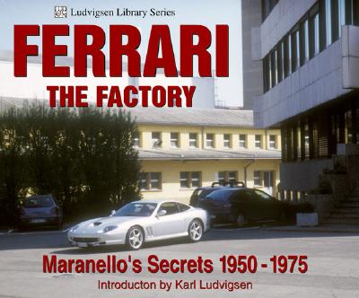 Ferrari the Factory: Maranello's Secrets 1950-1975 - Ludvigsen, Karl