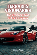 Ferrari's Visionaries: The Designers Who Defined a Legacy