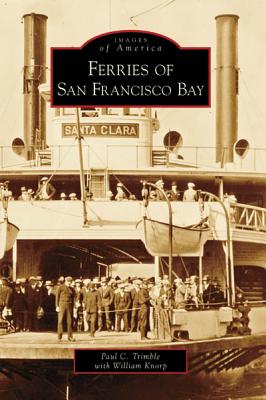 Ferries of San Francisco Bay - Trimble, Paul C, and Knorp, William