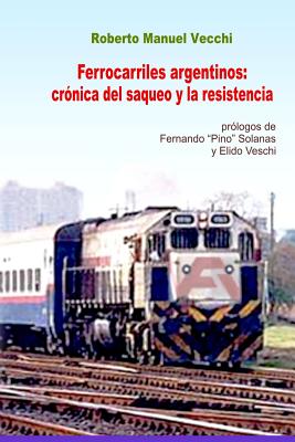 Ferrocarriles Argentinos: Cr?nica del Saqueo Y La Resistencia - Vecchi, Roberto Manuel