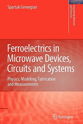 Ferroelectrics in Microwave Devices, Circuits and Systems: Physics, Modeling, Fabrication and Measurements - Gevorgian, Spartak