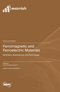 Ferromagnetic and Ferroelectric Materials: Synthesis, Applications, and Techniques