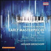 Ferruccio Busoni: Early Masterpieces, 1877-1883 - Holger Groschopp (piano)