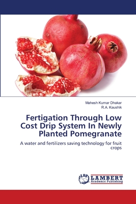 Fertigation Through Low Cost Drip System In Newly Planted Pomegranate - Dhakar, Mahesh Kumar, and Kaushik, R a