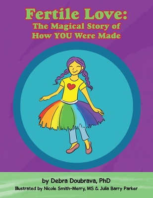 Fertile Love: the Magical Story of How You Were Made - Doubrava, Debra, PhD