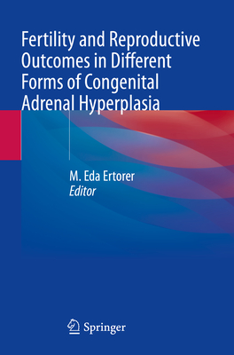 Fertility and Reproductive Outcomes in Different Forms of Congenital Adrenal Hyperplasia - Ertorer, M. Eda (Editor)