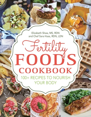 Fertility Foods: 100+ Recipes to Nourish Your Body While Trying to Conceive - Shaw, Elizabeth, and Haas, Sara, and Ruder, Sonali (Foreword by)