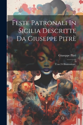 Feste Patronali In Sicilia Descritte Da Giuseppe Pitr?: (con 24 Illustrazioni). - Pitr?, Giuseppe