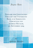 Festgabe Der Juristischen Fakultat Der Universitat Basel Zum Siebzigsten Geburtstag Von Andreas Heusler, 30. September 1904 (Classic Reprint)