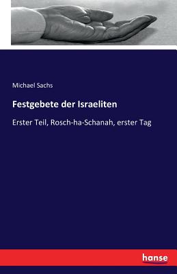 Festgebete der Israeliten: Erster Teil, Rosch-ha-Schanah, erster Tag - Sachs, Michael