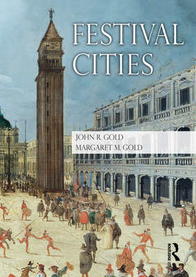 Festival Cities: Culture, Planning and Urban Life - Gold, John R., and Gold, Margaret M.