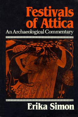 Festivals of Attica: An Archaeological Commentary - Simon, Erika