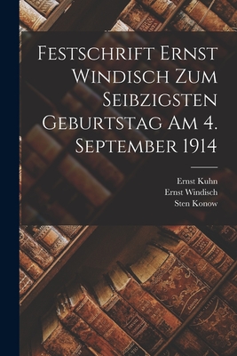 Festschrift Ernst Windisch Zum Seibzigsten Geburtstag Am 4. September 1914 - Konow, Sten, and Kuhn, Ernst, and Windisch, Ernst