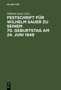 Festschrift F?r Wilhelm Sauer Zu Seinem 70. Geburtstag Am 24. Juni 1949: Mit Bibliographie