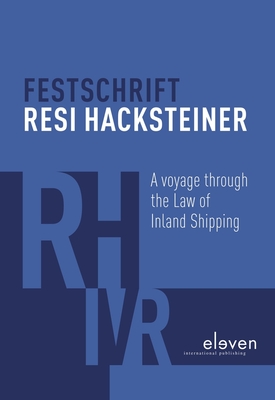 Festschrift Resi Hacksteiner: A Voyage Through the Law of Inland Shipping - Smeele, Frank (Editor), and Haak, Krijn (Editor), and Fisher, Martin (Editor)