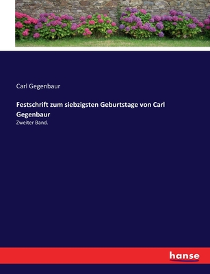 Festschrift zum siebzigsten Geburtstage von Carl Gegenbaur: Zweiter Band. - Gegenbaur, Carl