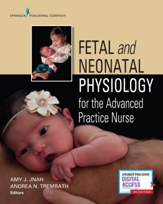 Fetal and Neonatal Physiology for the Advanced Practice Nurse - Jnah, Amy (Editor), and Trembath, Andrea Nicole, MD, MPH, Faap (Editor)