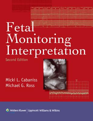 Fetal Monitoring Interpretation - Cabaniss, Micki L, and Ross, Michael G, MD