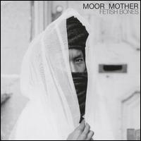 Fetish Bones - Moor Mother