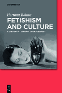 Fetishism and Culture: A Different Theory of Modernity - Bohme, Hartmut