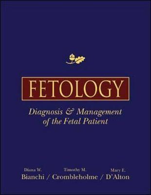 Fetology: Diagnosis and Management of the Fetal Patient - Bianchi, Diana W, MD, and Crombleholme, Timothy M, MD, and D'Alton, Mary E, MD