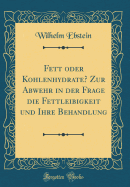 Fett Oder Kohlenhydrate? Zur Abwehr in Der Frage Die Fettleibigkeit Und Ihre Behandlung (Classic Reprint)