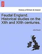 Feudal England: Historical Studies on the Xith and Xiith Centuries