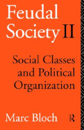 Feudal Society: Vol 2: Social Classes and Political Organisation
