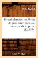Fevaydi-Charqiy?, Ou Abr?g? de Grammaire Orientale, Turque, Arabe Et Persan (?d.1854)