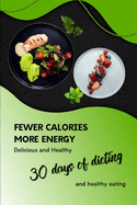Fewer Calories More Energy. Delicious and Healthy: 30 days of dieting and healthy eating