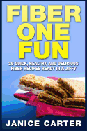 Fiber One Fun: 25 Quick, Healthy, and Delicious Fiber Recipes Ready in a Jiffy