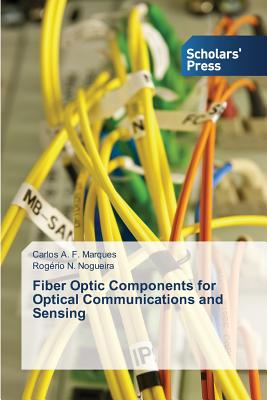 Fiber Optic Components for Optical Communications and Sensing - Marques Carlos a F, and Nogueira Rogrio N