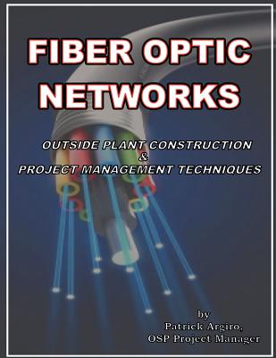 FIBER OPTIC NETWORKS outside plant construction & project management techniques: A Guide to Outside Plant Engineering - Grossman, Gene (Editor), and Argiro, Patrick