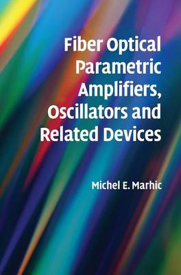 Fiber Optical Parametric Amplifiers, Oscillators and Related Devices - Marhic, Michel E