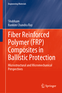 Fiber Reinforced Polymer (Frp) Composites in Ballistic Protection: Microstructural and Micromechanical Perspectives
