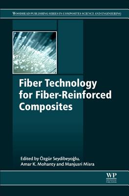 Fiber Technology for Fiber-Reinforced Composites - Seydibeyoglu, M Ozgur (Editor), and Mohanty, Amar K (Editor), and Misra, Manjusri (Editor)