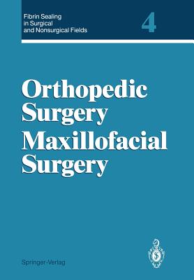 Fibrin Sealing in Surgical and Nonsurgical Fields: Volume 4 Orthopedic Surgery Maxillofacial Surgery - Schlag, Gnther (Editor), and Bsch, Peter (Editor), and Matras, Helene (Editor)