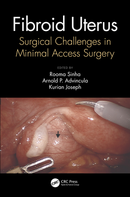 Fibroid Uterus: Surgical Challenges in Minimal Access Surgery - Sinha, Rooma (Editor), and Advincula, Arnold (Editor), and Joseph, Kurian (Editor)