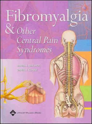 Fibromyalgia and Other Central Pain Syndromes - Wallace, Daniel J, MD (Editor), and Clauw, Daniel J, MD (Editor)